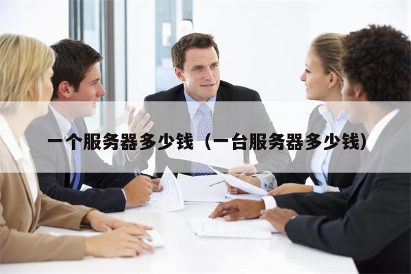 一个服务器多少钱（一台服务器多少钱）