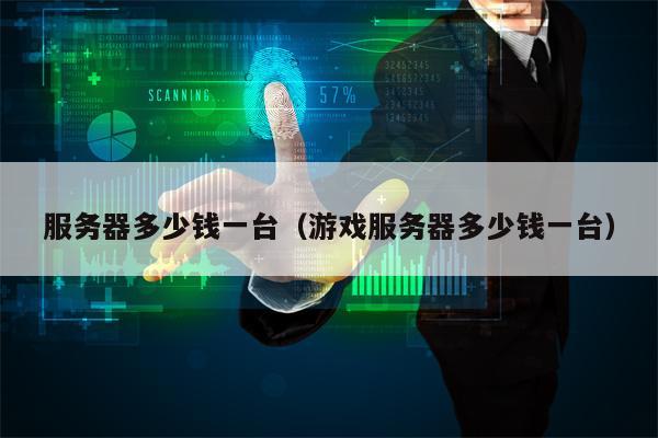 服务器多少钱一台（游戏服务器多少钱一台）