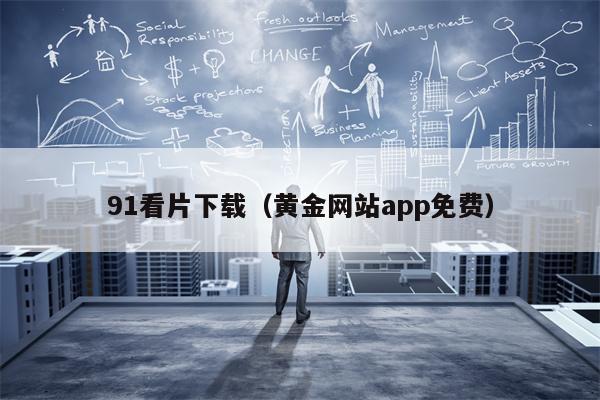 91看片下载（黄金网站app免费）