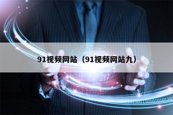 91视频网站（91视频网站九）