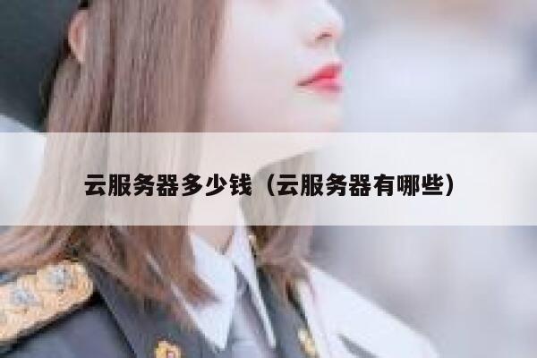 云服务器多少钱（云服务器有哪些）