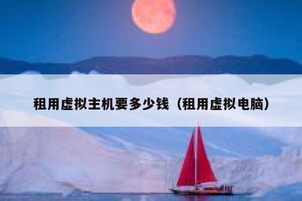 租用虚拟主机要多少钱（租用虚拟电脑）